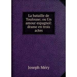   ; ou Un amour espagnol: drame en trois actes: Joseph MÃ©ry: Books