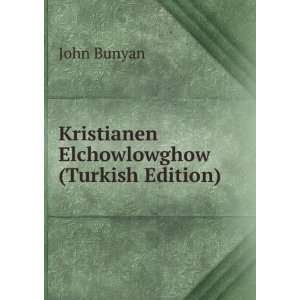    Kristianen Elchowlowghow (Turkish Edition): John Bunyan: Books