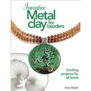  Inventive Metal Clay for Beaders Exciting Projects for 