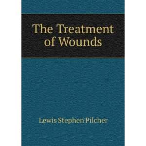  The Treatment of Wounds Lewis Stephen Pilcher Books