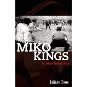   Miko Kings: An Indian Baseball Story [Paperback]: LeAnne Howe: Books