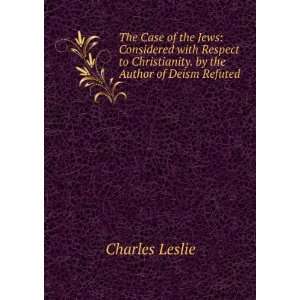   to Christianity. by the Author of Deism Refuted Charles Leslie Books
