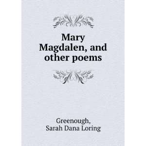    Mary Magdalen, and other poems Sarah Dana Loring Greenough Books
