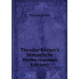  Theodor KÃ¶rners SÃ¤mmtliche Werke (German Edition 