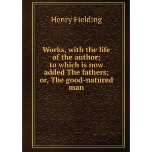   now added The fathers; or, The good natured man: Henry Fielding: Books