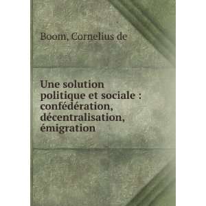   dÃ©ration, dÃ©centralisation, Ã©migration Cornelius de Boom
