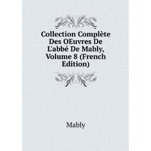   OEuvres De LabbÃ© De Mably, Volume 8 (French Edition) Mably Books