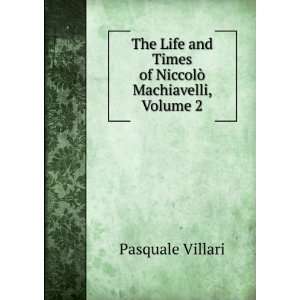   Machiavelli and His Times, Volume 2 Pasquale Villari Books