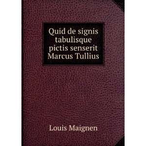   signis tabulisque pictis senserit Marcus Tullius Louis Maignen Books