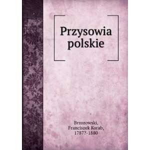    Przysowia polskie: Franciszek Korab, 1787? 1880 Brzozowski: Books