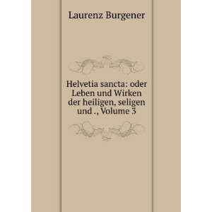   Wirken der heiligen, seligen und ., Volume 3 Laurenz Burgener Books