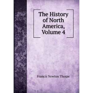   The History of North America, Volume 4: Francis Newton Thorpe: Books