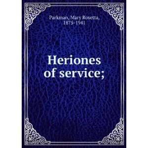    Heriones of service;: Mary Rosetta, 1875 1941 Parkman: Books