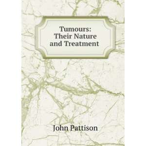    Tumours Their Nature and Treatment . John Pattison Books