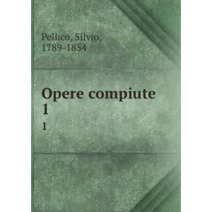  Opere compiute. 1 Silvio, 1789 1854 Pellico Books