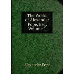  The Works of Alexander Pope, Esq, Volume 1 Alexander Pope Books