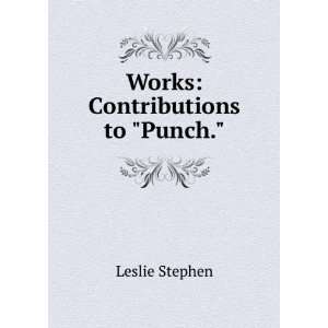  Works Contributions to Punch. Leslie Stephen Books
