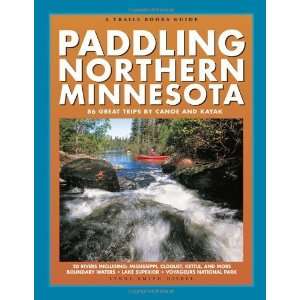 Paddling Northern Minnesota 86 Great Trips by Canoe and Kayak (Trails 