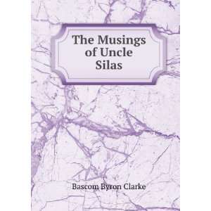 The Musings of Uncle Silas Bascom Byron Clarke Books