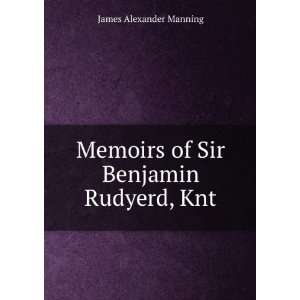   Memoirs of Sir Benjamin Rudyerd, Knt: James Alexander Manning: Books
