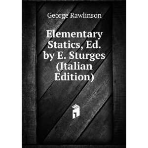   Statics, Ed. by E. Sturges (Italian Edition): George Rawlinson: Books