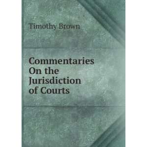  mentaries on the jurisdiction of courts Timothy Brown Books