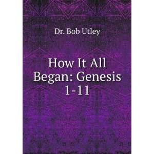  How It All Began Genesis 1 11 Dr. Bob Utley Books