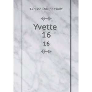  Yvette . 16 Guy de Maupassant Books