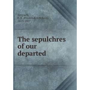  The sepulchres of our departed. F. R. Anspach Books