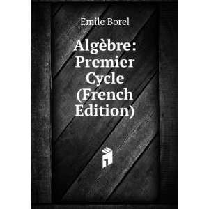  AlgÃ¨bre Premier Cycle (French Edition) Ã?mile Borel Books