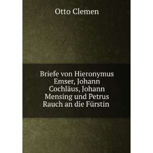   Mensing und Petrus Rauch an die FÃ¼rstin . Otto Clemen Books