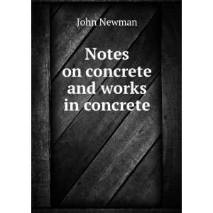    Notes on concrete and works in concrete John Newman Books