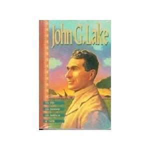  John G. Lake His Life, His Sermons, His Boldness of Faith 