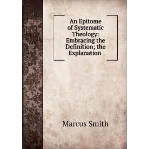  An Epitome of Systematic Theology Embracing the Definition 