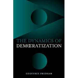 Dynamics of Democratization A Comparative Approach Geoffrey Pridham 