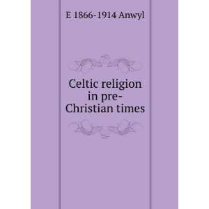 Celtic religion in pre Christian times E 1866 1914 Anwyl 