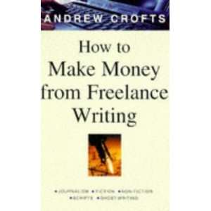 How to Make Money from Freelance Writing Andrew Crofts 9780749912338 