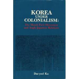 Korea Under Colonialism The March First Movement and Anglo Japanese 