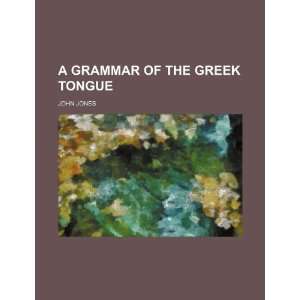 A grammar of the Greek tongue (9781153799621) John Jones Books
