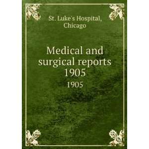   Medical and surgical reports. 1905 Chicago St. Lukes Hospital Books