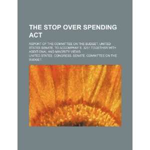  The Stop Over Spending Act report of the Committee on the 