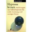 Hypnose lernen. Anleitungen zur Selbsthypnose für mehr Leistung und 