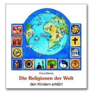 Die Religionen der Welt den Kindern erklärt: .de: Franz Menke 