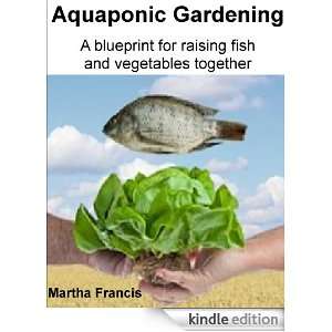 Aquaponic Gardening: Learn How To Grow A Garden That Produces Fish And 