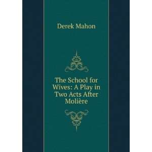   for Wives A Play in Two Acts After MoliÃ¨re Derek Mahon Books