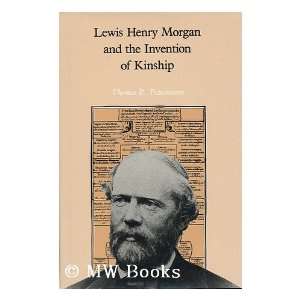  Lewis Henry Morgan and the invention of kinship / Thomas R 