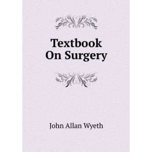  Textbook On Surgery John Allan Wyeth Books