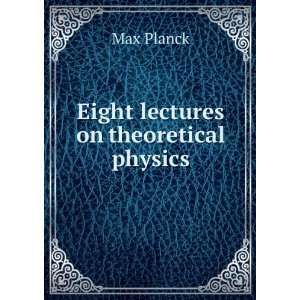  Eight lectures on theoretical physics Max Planck Books