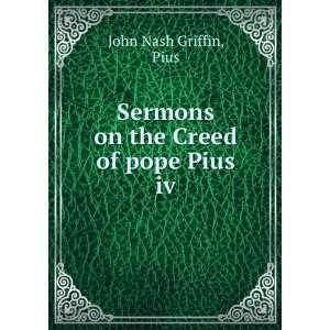    Sermons on the Creed of pope Pius iv Pius John Nash Griffin Books