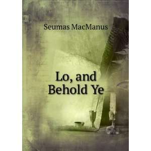  Lo, and Behold Ye Seumas MacManus Books
